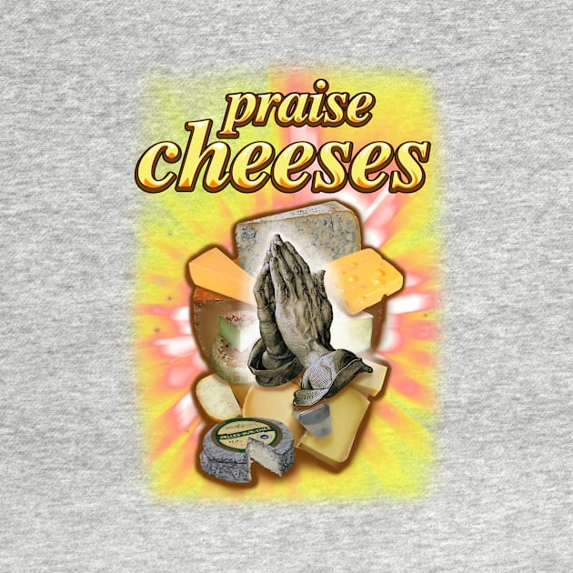 Praise Cheeses by TinBennu